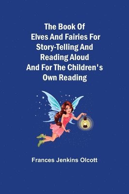 The Book of Elves and Fairies for Story-Telling and Reading Aloud and for the Children's Own Reading 1