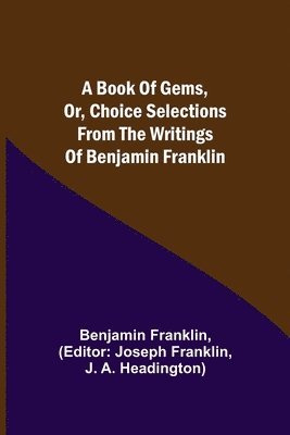 bokomslag A Book of Gems, or, Choice selections from the writings of Benjamin Franklin