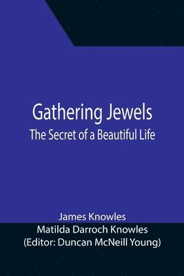 James Knowles, Matilda Darroch Knowles - Gathering Jewels; The Secret of a Beautiful Life, Häftad
