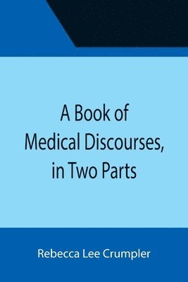 A Book of Medical Discourses, in Two Parts 1