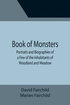 Book of Monsters; Portraits and Biographies of a Few of the Inhabitants of Woodland and Meadow 1