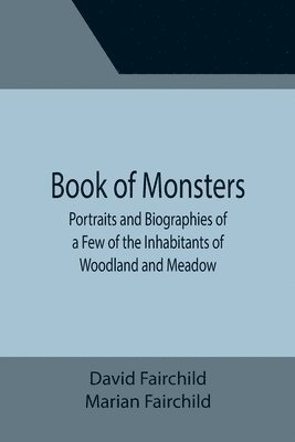 David Fairchild, Marian Fairchild - Book of Monsters; Portraits and Biographies of a Few of the Inhabitants of Woodland and Meadow, Häftad