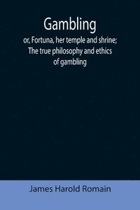 bokomslag Gambling; or, Fortuna, her temple and shrine; The true philosophy and ethics of gambling
