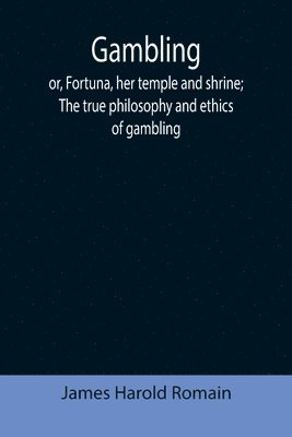 bokomslag Gambling; or, Fortuna, her temple and shrine; The true philosophy and ethics of gambling