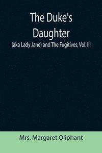 bokomslag The Duke's Daughter (aka Lady Jane) and The Fugitives; vol. III