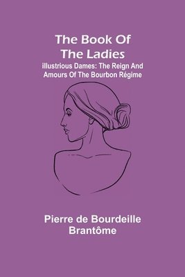 Pierre de Bourdeille Brantôme - book of the ladies; Illustrious Dames, Häftad