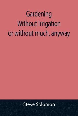 Steve Solomon - Gardening Without Irrigation, Häftad