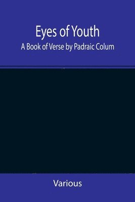 Various - Eyes of Youth; A Book of Verse by Padraic Colum, Shane Leslie, Viola Meynell, Ruth Lindsay, Hugh Austin, Judith Lytton, Olivia Meynell, Maurice Healy, Monica Saleeby & Francis Meynell. With four early poems by Francis Thompson & a foreword by Gilbert K. Ch, Häftad