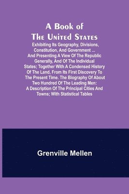 bokomslag Book of the United States; Exhibiting its geography, divisions, constitution, and government ... and presenting a view of the republic generally, and of the individual states; together with a conde...