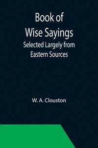 bokomslag Book of Wise Sayings; Selected Largely from Eastern Sources