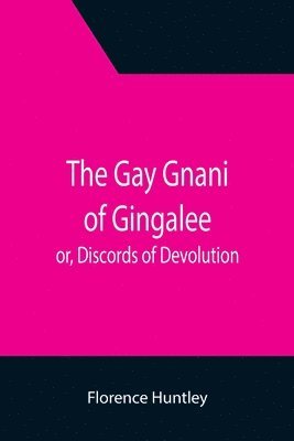 bokomslag The Gay Gnani of Gingalee; or, Discords of Devolution; A Tragical Entanglement of Modern Mysticism and Modern Science