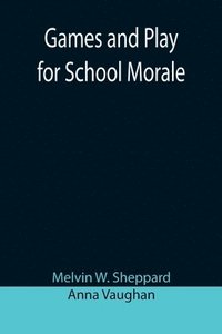 bokomslag Games and Play for School Morale; A Course of Graded Games for School and Community Recreation