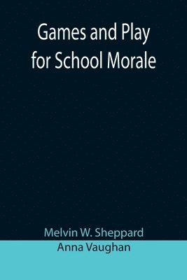 Melvin W Sheppard, Anna Vaughan, Melvin W. Sheppard - Games and Play for School Morale; A Course of Graded Games for School and Community Recreation, Häftad