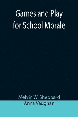 Games and Play for School Morale; A Course of Graded Games for School and Community Recreation 1