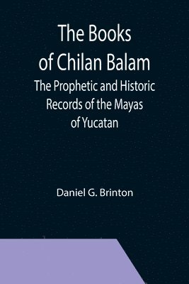 Daniel G Brinton, Daniel G. Brinton - Books of Chilan Balam, Häftad