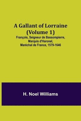 bokomslag A Gallant of Lorraine (Volume 1) Franois, Seigneur de Bassompierre, Marquis d'Haronel, Marchal de France, 1579-1646