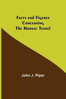 John J Piper, John J. Piper - Facts and Figures Concerning the Hoosac Tunnel, Häftad