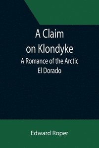 bokomslag A Claim on Klondyke; A Romance of the Arctic El Dorado