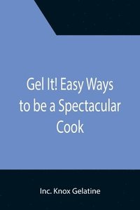 bokomslag Gel It! Easy Ways to be a Spectacular Cook