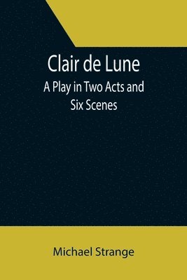 bokomslag Clair de Lune; A Play in Two Acts and Six Scenes