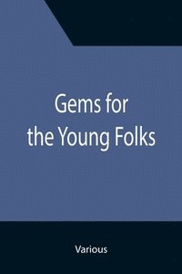 bokomslag Gems for the Young Folks; Fourth Book of the Faith-Promoting Series. Designed for the Instruction and Encouragement of Young Latter-Day Saints
