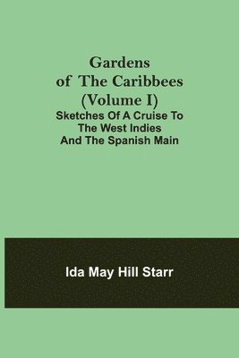 bokomslag Gardens of the Caribbees (Volume I); Sketches of a Cruise to the West Indies and the Spanish Main