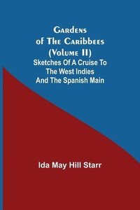 bokomslag Gardens of the Caribbees (Volume II); Sketches of a Cruise to the West Indies and the Spanish Main