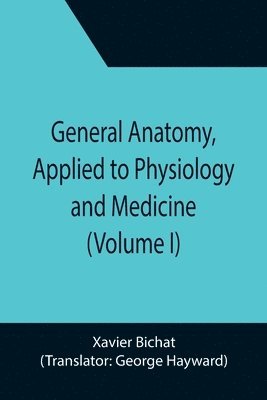 bokomslag General Anatomy, Applied to Physiology and Medicine (Volume I)