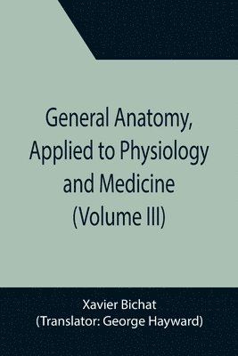 bokomslag General Anatomy, Applied to Physiology and Medicine (Volume III)