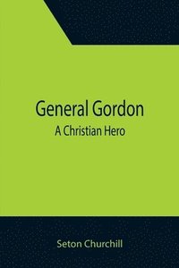 bokomslag General Gordon; A Christian Hero