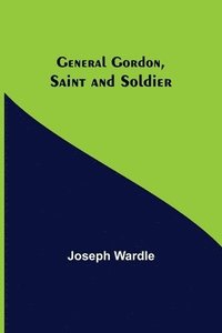 bokomslag General Gordon, Saint and Soldier