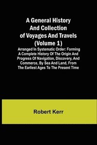 bokomslag General History and Collection of Voyages and Travels (Volume 1); Arranged in Systematic Order