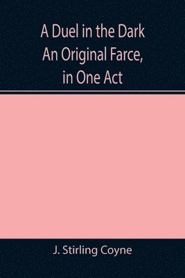 Duel in the Dark An Original Farce, in One Act