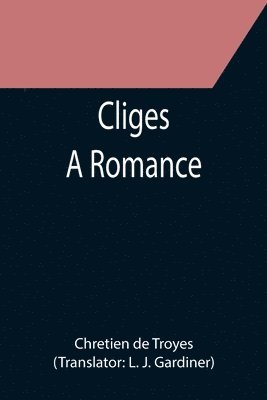 Chretien De Troyes - Cliges; A Romance, Häftad