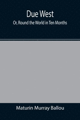 bokomslag Due West; Or, Round the World in Ten Months