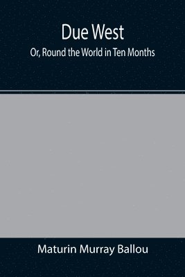 Due West; Or, Round the World in Ten Months 1