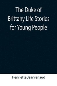 bokomslag The Duke of Brittany Life Stories for Young People