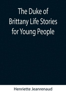 The Duke of Brittany Life Stories for Young People 1