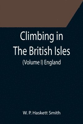 W P Haskett Smith, W. P. Haskett Smith - Climbing in The British Isles. (Volume I) England, Häftad