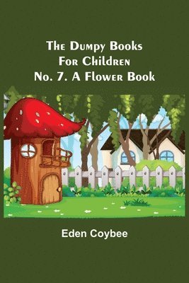 The Dumpy Books for Children; No. 7. A Flower Book 1