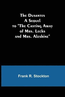 The Dusantes A Sequel to The Casting Away of Mrs. Lecks and Mrs. Aleshine 1