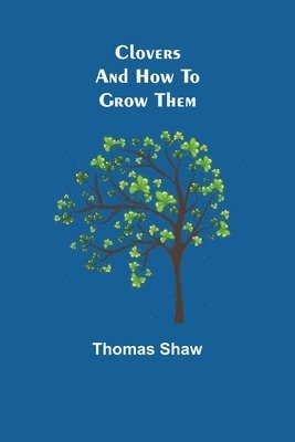 Thomas Shaw - Clovers and How to Grow Them, Häftad
