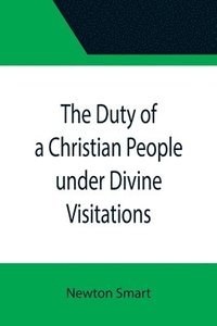 bokomslag Duty of a Christian People under Divine Visitations
