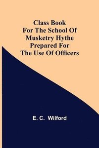 bokomslag Class Book for The School of Musketry Hythe Prepared for the Use of Officers