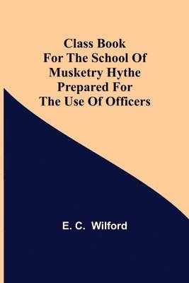 Class Book for The School of Musketry Hythe Prepared for the Use of Officers 1