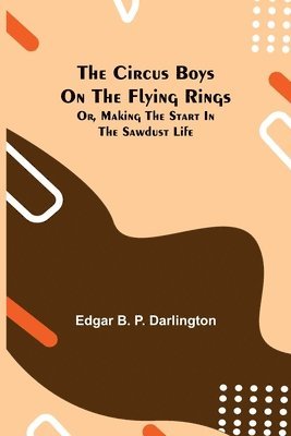 Edgar B P Darlington, Edgar B. P. Darlington - Circus Boys on the Flying Rings; Or, Making the Start in the Sawdust Life, Häftad