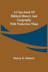 bokomslag A Class-Book of Biblical History and Geography; with numerous maps