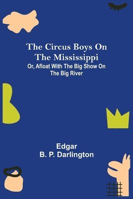 bokomslag Circus Boys on the Mississippi; Or, Afloat with the Big Show on the Big River