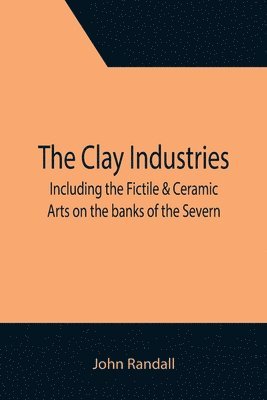 John Randall - Clay Industries; including the Fictile & Ceramic Arts on the banks of the Severn, Häftad