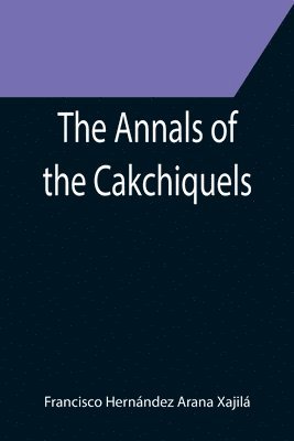 The Annals of the Cakchiquels 1